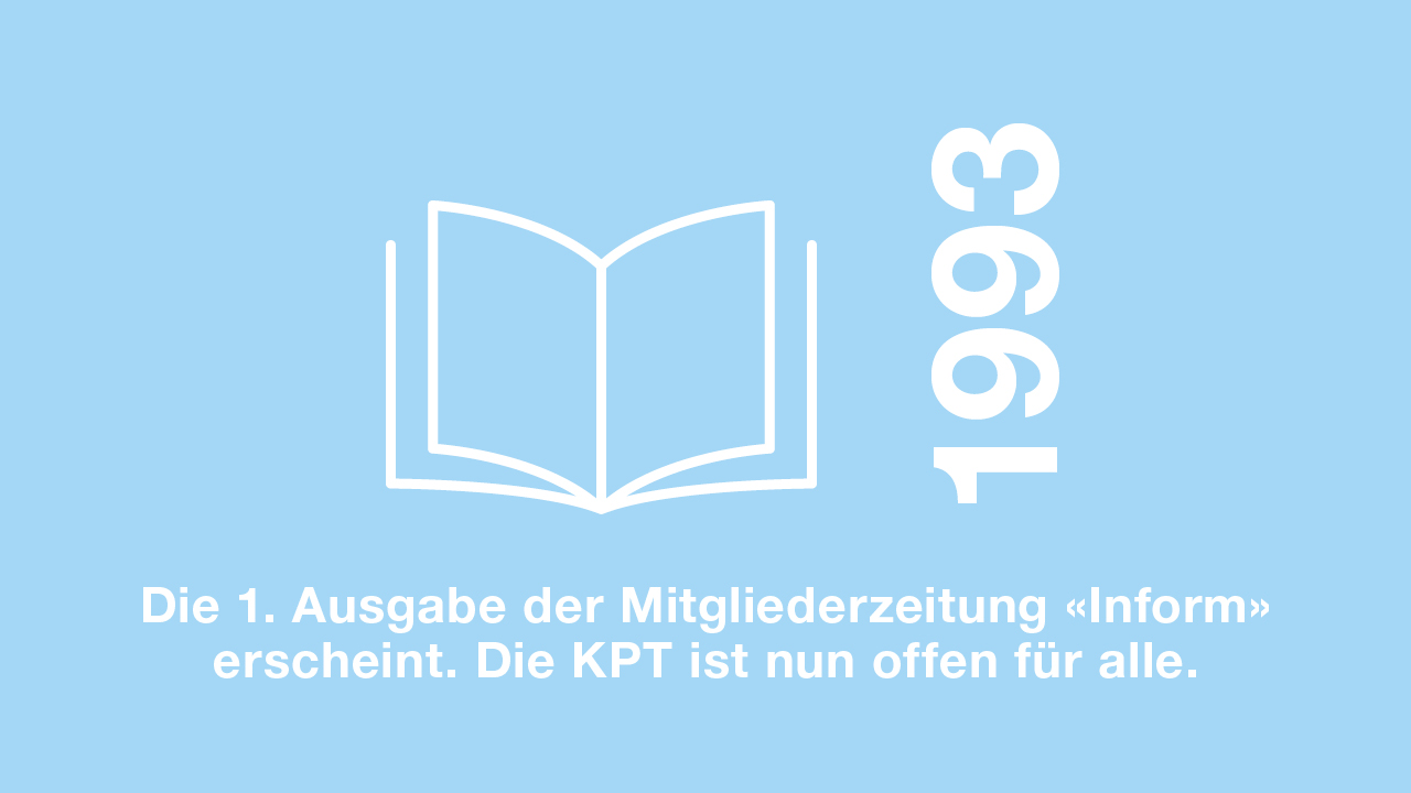 1993: Die 1. Ausgabe der Mitgliederzeitung "Inform" erscheint. Die KPT ist nun offen für alle.